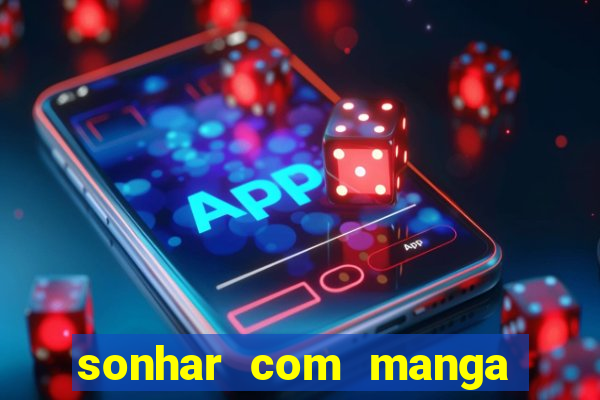 sonhar com manga madura jogo do bicho